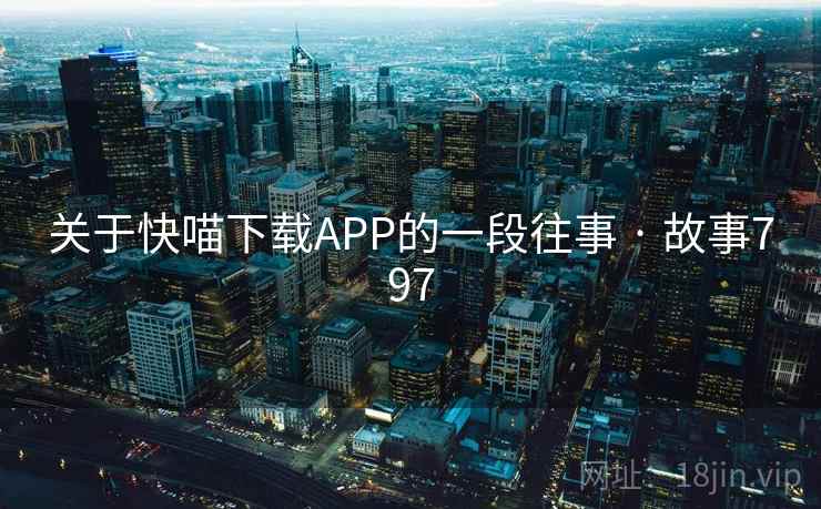 关于快喵下载APP的一段往事 · 故事797
